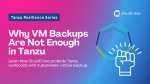 Learn why VM backups fall short and how Kubernetes-native backup delivers reliable Tanzu Kubernetes backup and recovery.