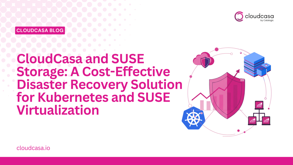Cloudcasa & SUSE Storage: A Cost-effective DR Solution