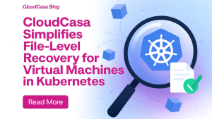 CloudCasa Simplifies File-Level Recovery for Virtual Machines in Kubernetes 
