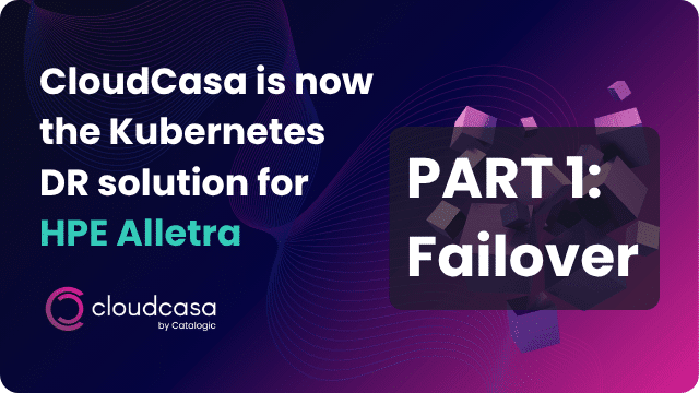 CloudCasa is now the Kubernetes DR solution for HPE Alletra- Failover