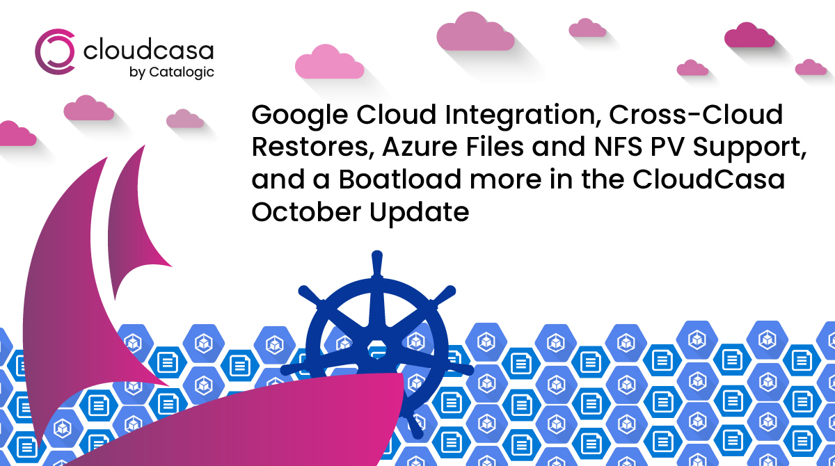 Google Cloud Integration, Cross-Cloud Restores, Azure Files and NFS PV Support, and a Boatload more in the October Update of CloudCasa