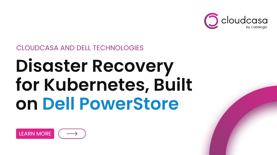 CloudCasa and Dell Technologies: Disaster Recovery for Kubernetes, Built on Dell PowerStore