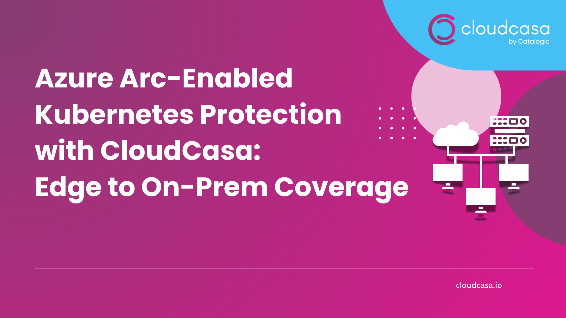 Azure Arc-Enabled Kubernetes Protection with CloudCasa: Edge to On-Prem Coverage