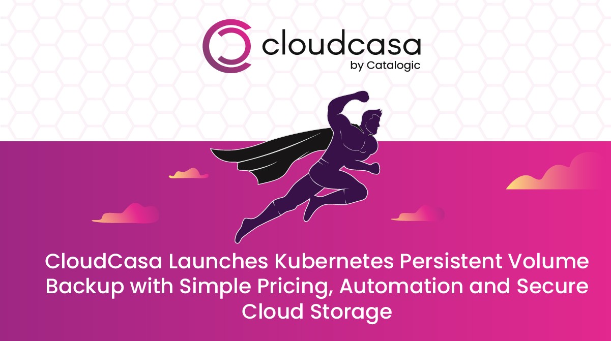 CloudCasa Launches Kubernetes Persistent Volume Backup with Simple Pricing, Automation and Secure Cloud Storage